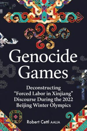 "Genocide Games": Deconstructing 'Forced Labor in Xinjiang' Discourse During the 2022 Beijing Winter Olympics